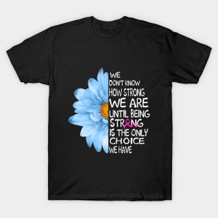 Being Strong Is The Only Choice We Have-Breast Can T-Shirt